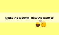 qq聊天记录滚动截图（聊天记录滚动截屏）