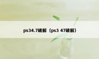 ps34.7破解（ps3 47破解）