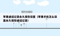 苹果通话记录永久保存设置（苹果手机怎么设置永久保存通话记录）