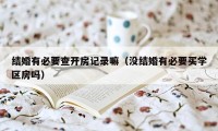 结婚有必要查开房记录嘛（没结婚有必要买学区房吗）