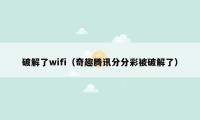 破解了wifi（奇趣腾讯分分彩被破解了）