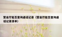 营业厅能否查询通话记录（营业厅能否查询通话记录清单）