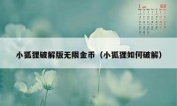 小狐狸破解版无限金币（小狐狸如何破解）