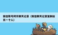 微信账号拷贝聊天记录（微信聊天记录复制给另一个人）