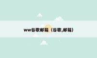 ww谷歌邮箱（谷歌,邮箱）