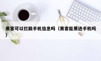 黑客可以拦截手机信息吗（黑客能黑进手机吗）