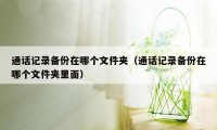 通话记录备份在哪个文件夹（通话记录备份在哪个文件夹里面）