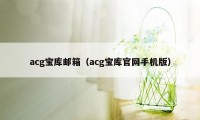 acg宝库邮箱（acg宝库官网手机版）