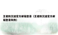 王者防沉迷官方邮箱登录（王者防沉迷官方邮箱登录失败）