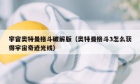 宇宙奥特曼格斗破解版（奥特曼格斗3怎么获得宇宙奇迹光线）