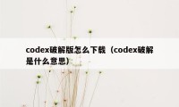 codex破解版怎么下载（codex破解是什么意思）