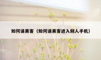 如何请黑客（如何请黑客进入别人手机）