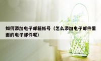 如何添加电子邮箱帐号（怎么添加电子邮件里面的电子邮件呢）