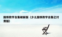 围棋教学合集破解版（少儿围棋教学合集已付费版）