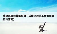 成捷迅概预算破解版（成捷迅通信工程概预算软件官网）