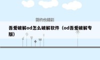 吾爱破解od怎么破解软件（od吾爱破解专版）