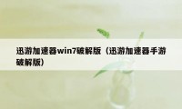 迅游加速器win7破解版（迅游加速器手游破解版）