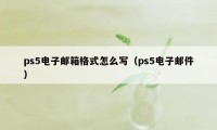 ps5电子邮箱格式怎么写（ps5电子邮件）