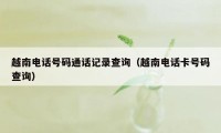 越南电话号码通话记录查询（越南电话卡号码查询）