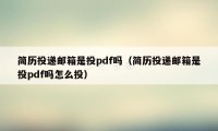 简历投递邮箱是投pdf吗（简历投递邮箱是投pdf吗怎么投）