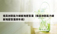 提高创新能力破解难题答案（提高创新能力破解难题答案四年级）