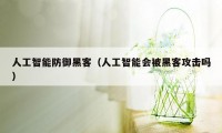 人工智能防御黑客（人工智能会被黑客攻击吗）