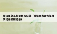 微信里怎么恢复聊天记录（微信里怎么恢复聊天记录转账记录）