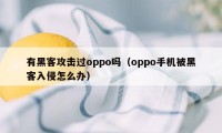 有黑客攻击过oppo吗（oppo手机被黑客入侵怎么办）