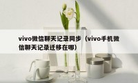 vivo微信聊天记录同步（vivo手机微信聊天记录迁移在哪）