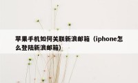 苹果手机如何关联新浪邮箱（iphone怎么登陆新浪邮箱）