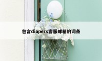 包含diapers客服邮箱的词条