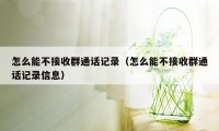 怎么能不接收群通话记录（怎么能不接收群通话记录信息）