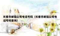 长春市邮箱公司电话号码（长春市邮箱公司电话号码查询）