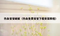 热血宝宝破解（热血免费宝宝下载安装教程）