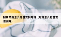 照片文案怎么打包发到邮箱（邮箱怎么打包发送图片）