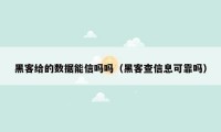 黑客给的数据能信吗吗（黑客查信息可靠吗）