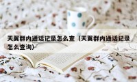 天翼群内通话记录怎么查（天翼群内通话记录怎么查询）