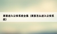 黑客进入公安系统全集（黑客怎么进入公安系统）