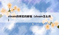 steam改绑定的邮箱（steam怎么改）