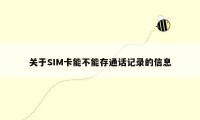 关于SIM卡能不能存通话记录的信息