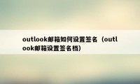 outlook邮箱如何设置签名（outlook邮箱设置签名档）