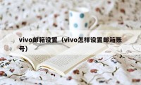 vivo邮箱设置（vivo怎样设置邮箱账号）