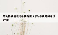 华为隐藏通话记录和短信（华为手机隐藏通话时长）