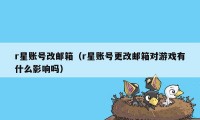 r星账号改邮箱（r星账号更改邮箱对游戏有什么影响吗）