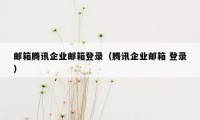 邮箱腾讯企业邮箱登录（腾讯企业邮箱 登录）