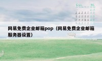 网易免费企业邮箱pop（网易免费企业邮箱服务器设置）