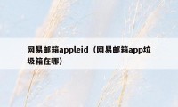 网易邮箱appleid（网易邮箱app垃圾箱在哪）