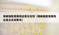 用邮箱登录英伟达显示无效（用邮箱登录英伟达显示无效账号）