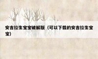 安吉拉生宝宝破解版（可以下载的安吉拉生宝宝）