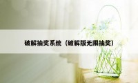 破解抽奖系统（破解版无限抽奖）